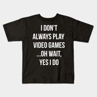 I don't always play video games... oh wait, I do funny t-shirt Kids T-Shirt